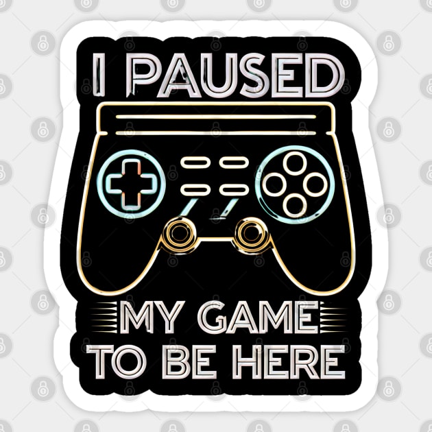 I Paused My Game to Be Here - Funny Gamer Neon Controller Tee Sticker by Stylish Shirt